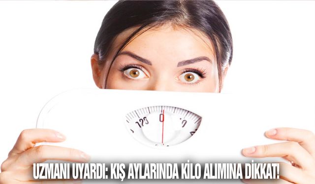 Uzmanı uyardı: Kış aylarında kilo alımına dikkat!