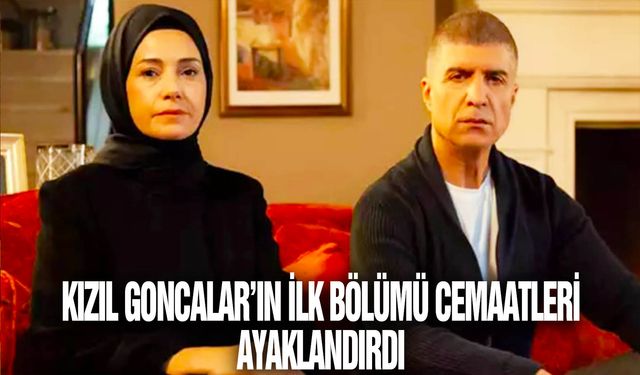 Kızıl Goncalar’ın ilk bölümü cemaatleri ayaklandırdı