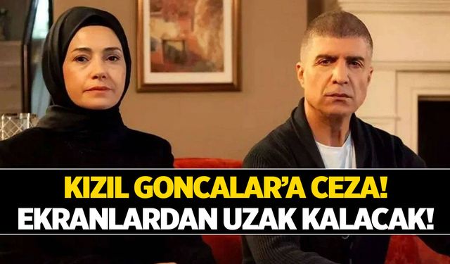 Kızıl Goncalar dizine ceza! Kızıl Goncalar dizisi konusu nedir, Kızıl Goncalar neden ceza aldı?