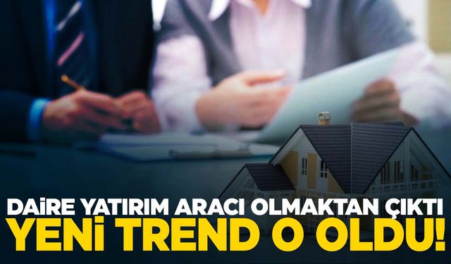 Konutlar yatırım aracı olmaktan çıktı… Yeni trend o oldu!