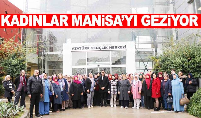 Köprübaşılı kadınlar Manisa’yı keşfetti