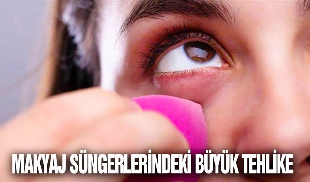 Makyaj süngerlerindeki büyük tehlike: 'Dışkı kaynaklı kontaminasyon...'