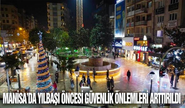 Manisa’da yılbaşı öncesi güvenlik önlemleri arttırıldı