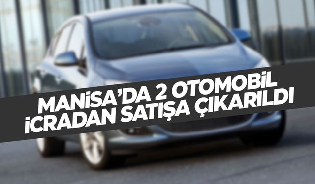 Manisa'da 2 otomobil icradan satışa çıkarıldı