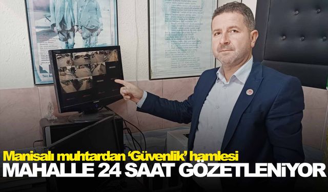 Muhtar harekete geçti… Manisa’da mahalle 24 saat gözetim altında!