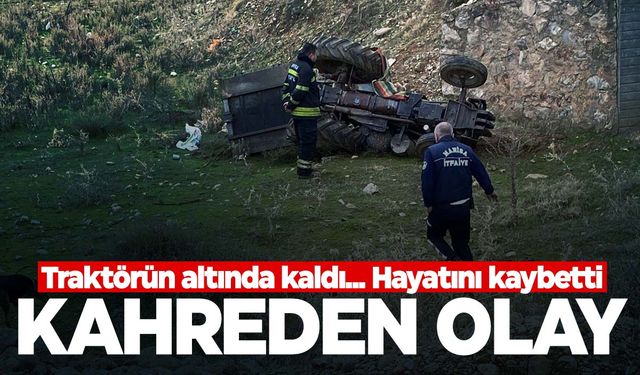 Manisa’da traktörün altında kalan 3 çocuk annesi kadın hayatını kaybetti