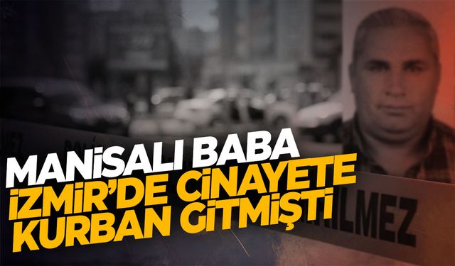 Manisalı vatandaş cinayete kurban gitmişti... Yeni gelişme