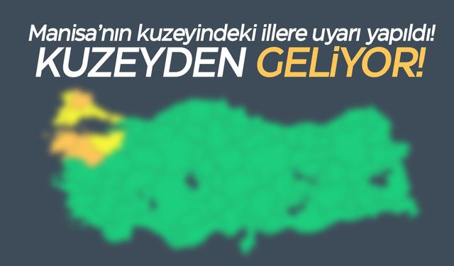 Manisa’nın kuzeyindeki illere uyarı yapıldı!