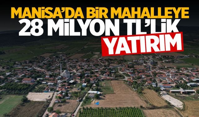 Manisa'nın mahallesine 28 milyonluk yatırım