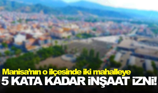 Salihli’de Dedetaşı ve Gümüş mahallelerine 5 kata kadar inşaat izni!