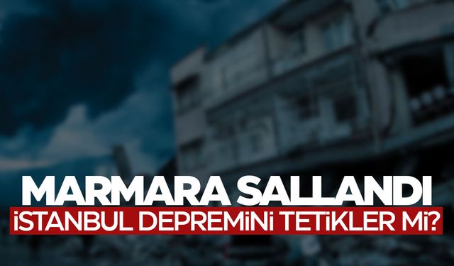 Marmara’da deprem… Büyük İstanbul Depremi’ni tetikler mi?