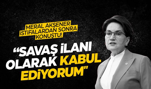 Meral Akşener İYİ Parti'deki istifalardan sonra konuştu Savaş ilanı...