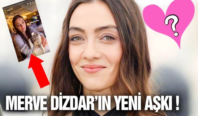 Merve Dizdar’ın yeni aşkı!Pozları iddiaları alevlendirdi