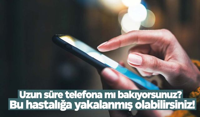 Modern çağın hastalığı! Telefonu elinizden düşürmüyorsanız…