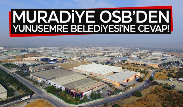 Muradiye OSB'den Yunusemre Belediyesi'ne cevap!