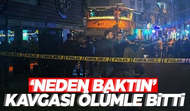 "Neden baktın" kavgası ölümle bitti  