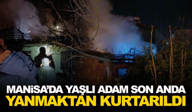 Ölümden döndü... Manisa'da yaşlı adam yanmaktan kurtarıldı