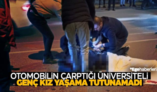 Otomobilin çarptığı üniversiteli genç kızdan acı haber