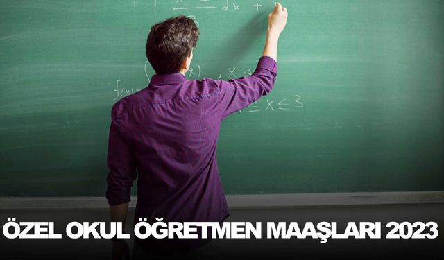 Özel okul öğretmen maaşları 2023: Özel okul maaşları ne kadar?