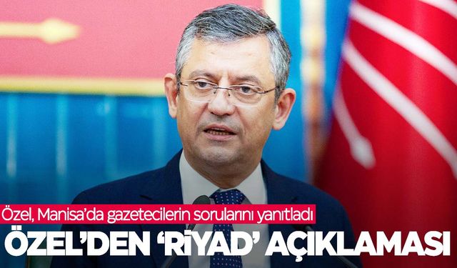 Özgür Özel’den ‘Riyad’ açıklaması