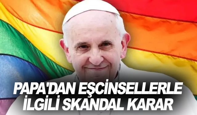 Papa’nın eşcinsel çiftlere evlilik kararı