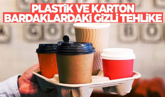 Plastik ve karton bardakta çay-kahve içenler dikkat!