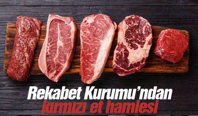 Rekabet Kurumu'ndan kırmızı et kararı!