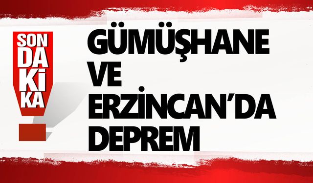 Gümüşhane ve Erzincan'da art arda deprem