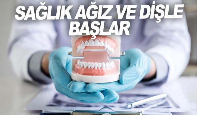 Sağlıklı bir yaşam ağız ve diş sağlığıyla başlar