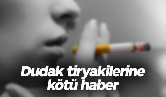 Sigarada dudak tiryakilerine kötü haber