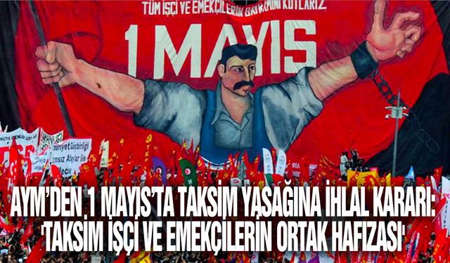 AYM’den 1 Mayıs’ta Taksim yasağına ihlal kararı: 'Taksim işçi ve emekçilerin ortak hafızası'