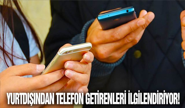 Yurtdışından telefon getirenleri ilgilendiriyor! Yeni düzenlemenin ayrıntıları netleşti