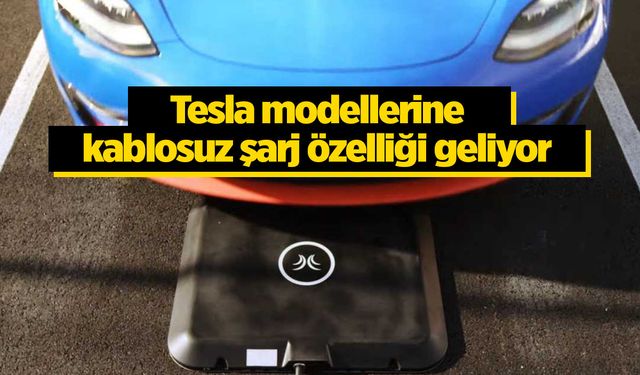 Tesla modellerine kablosuz şarj özelliği geliyor