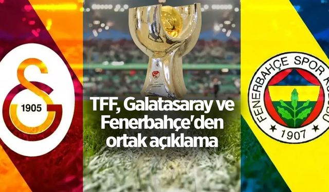 TFF, Galatasaray ve Fenerbahçe'den ortak açıklama