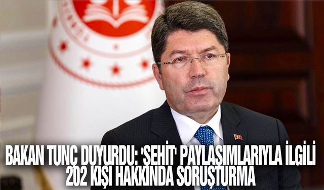 Bakan Tunç duyurdu: 'Şehit' paylaşımlarıyla ilgili 202 kişi hakkında soruşturma