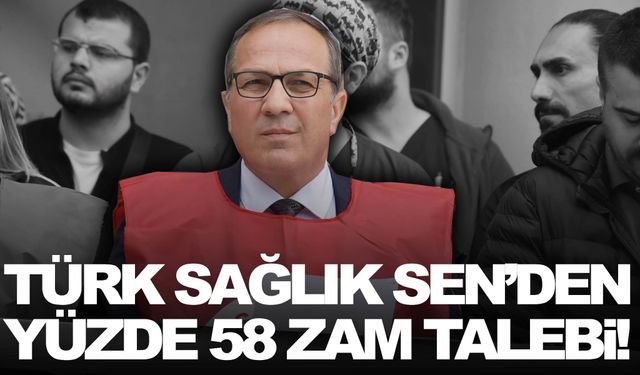 Türk Sağlık Sen’den yüzde 58 zam talebi!