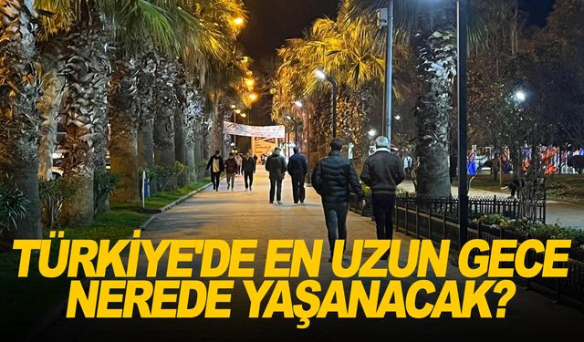 Türkiye'de en uzun gece hangi şehirde yaşanacak?