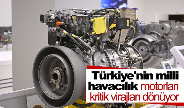 Türkiye'nin milli havacılık motorları kritik virajları dönüyor