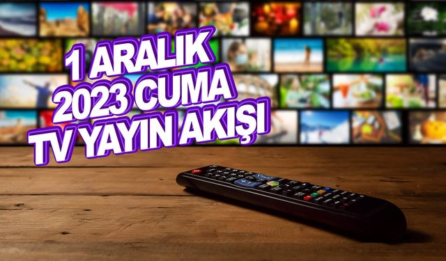 TV yayın akışı 1 Aralık 2023 Cuma günü kanallarda ne var?