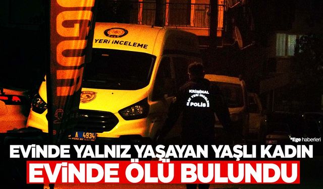 Uzun zamandır haber alınamıyordu… Yaşlı kadın evinde ölü bulundu!