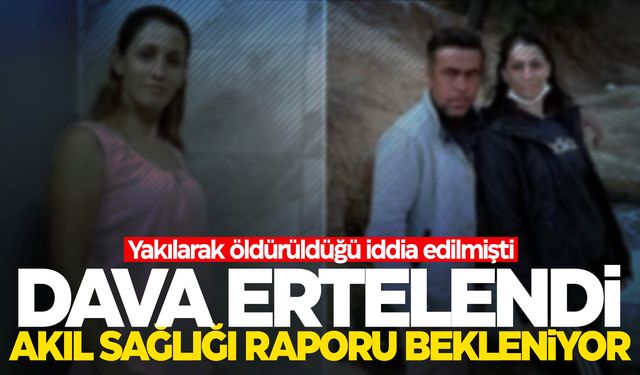 Yakılarak öldürüldüğü iddia edilmişti… Dava ertelendi! Manisa’dan rapor bekleniyor!