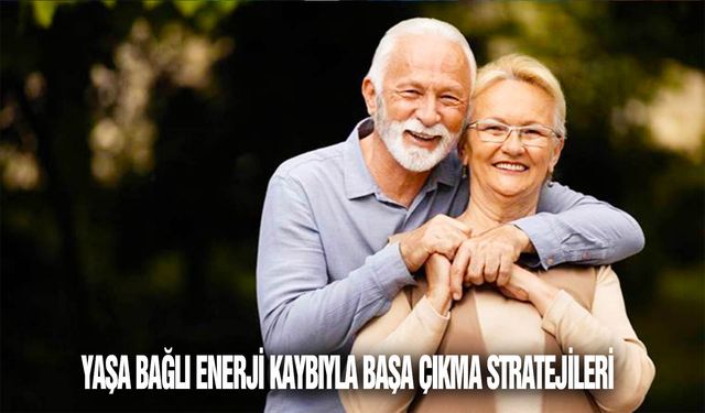 Yaşa bağlı enerji kaybıyla başa çıkma stratejileri