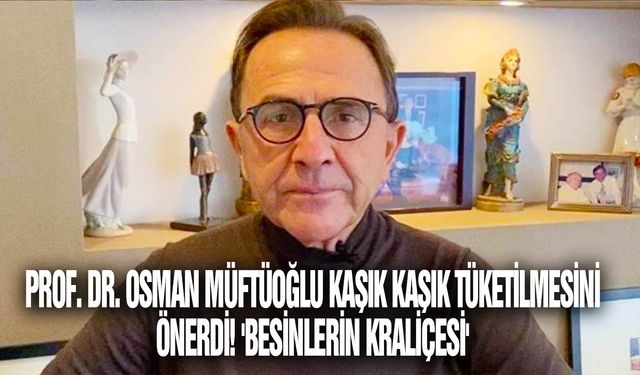 Prof. Dr. Osman Müftüoğlu kaşık kaşık tüketilmesini önerdi! 'Besinlerin kraliçesi'