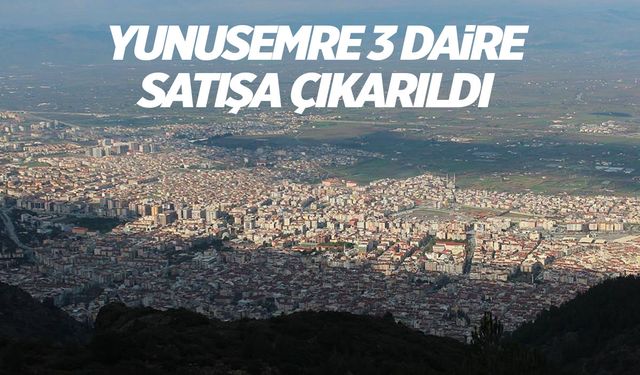 Yunusemre'de 3 daire icradan satışa çıkarıldı