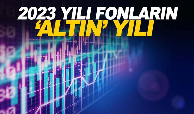 2023’te fonların altın yılı yaşandı! En çok hangi fon kazandırdı?