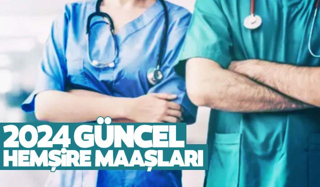 2024 güncel hemşire maaşları: Başhemşire ve hemşireler ne kadar maaş alıyor?