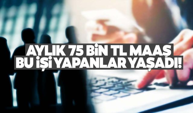 75 bin TL maaşla çalışacak işçi aranıyor!