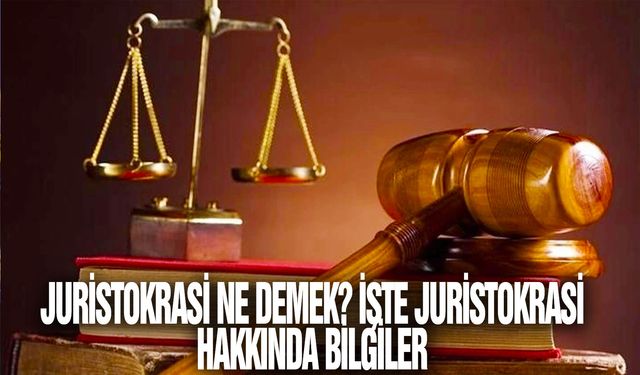 Juristokrasi ne demek? İşte juristokrasi hakkında bilgiler