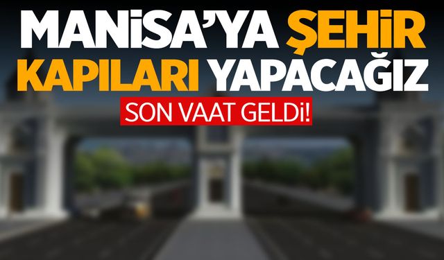 AK Partili Onaylı: Manisa’ya şehir kapıları yapacağız