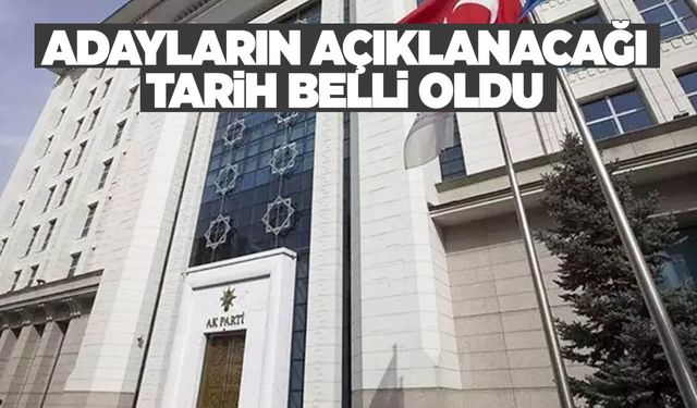 AK Parti’nin adaylarının açıklanacağı tarih belli oldu!